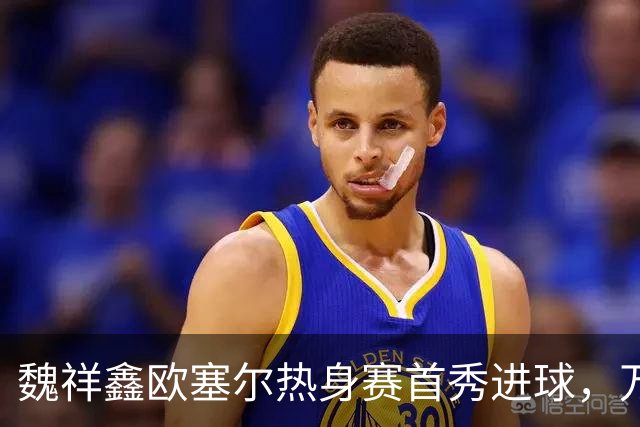 魏祥鑫欧塞尔热身赛首秀进球，万项红星U19再破门，国足未来可期